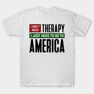 I don't need therapy, I just need to go to America T-Shirt